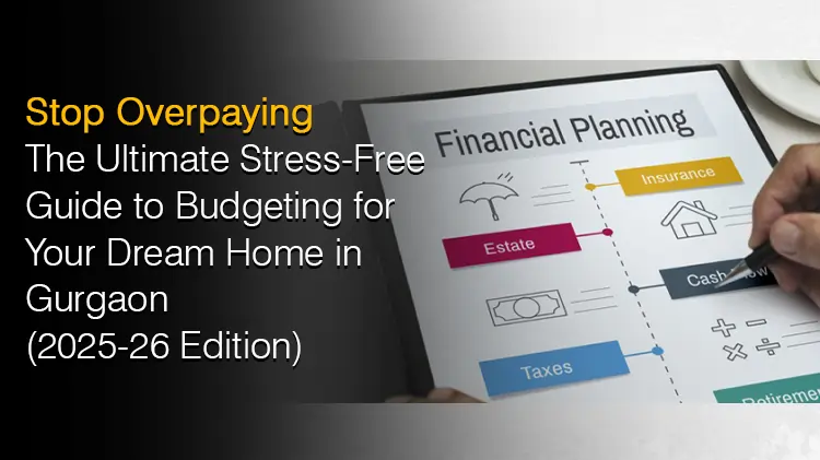Stress-free property budgeting for dream home in Gurgaon to avoid overpaying on hidden real estate costs.